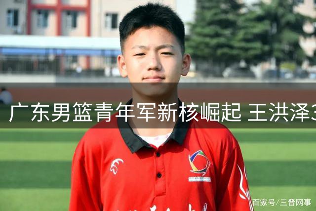 广东男篮青年军新核崛起 王洪泽32+17率队取开门红