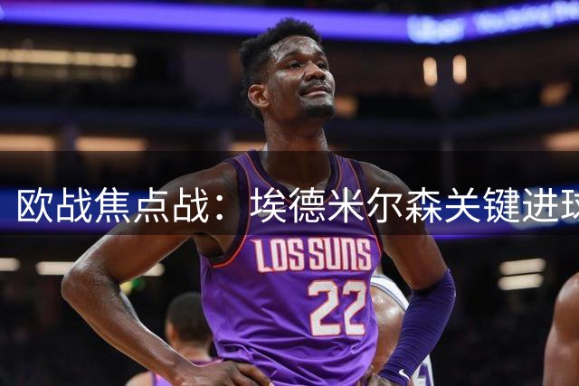 欧战焦点战：埃德米尔森关键进球助阿拉木图凯拉特晋级